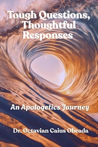 Tough Questions, Thoughtful Responses: An Apologetics Journey